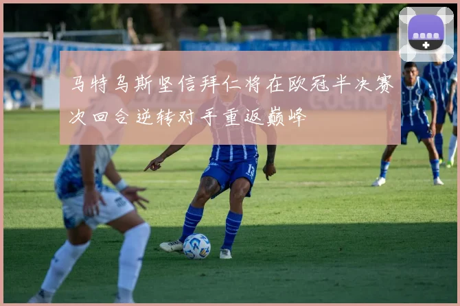 马特乌斯坚信拜仁将在欧冠半决赛次回合逆转对手重返巅峰